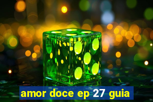 amor doce ep 27 guia